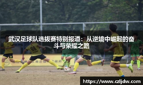 武汉足球队选拔赛特别报道：从逆境中崛起的奋斗与荣耀之路